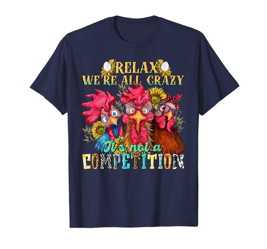 Funny Chicken Relax we're all crazy it's not competition T-Shirt