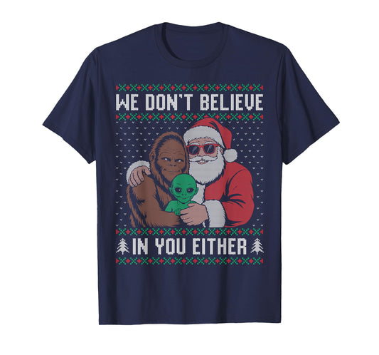 We Don't Believe in You Either Santa Bigfoot Alien Ugly T-Shirt