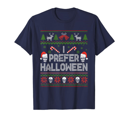 I Prefer Halloween Christmas Sweater Funny Ugly Xmas Holiday T-Shirt