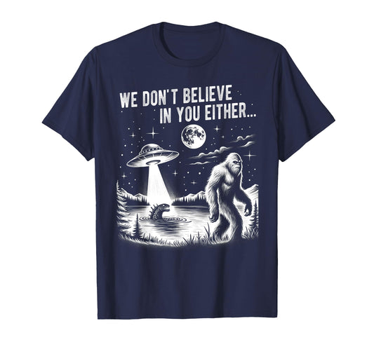 We Don't Believe in you Either Bigfoot UFO Unicorn Monster T-Shirt