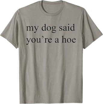 Vintage Retro My Dog Said You're A Hoe Funny Dog Lovers Men Women T-Shirt
