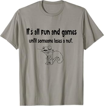 It's all fun and games until someone loses a nut Squirrel T-Shirt
