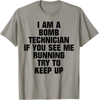 I Am A Bomb Technician If You See Me Running Try To Keep Up T-Shirt