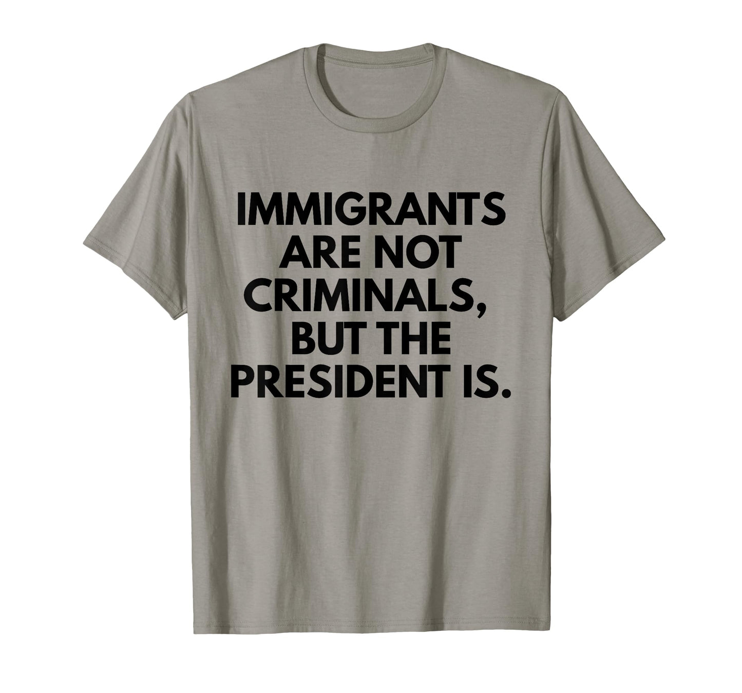 Immigrants Are Not Criminals But The President Is Slogan T-Shirt