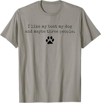 I Like My Boat My Dog And Maybe 3 People Funny Boating T-Shirt
