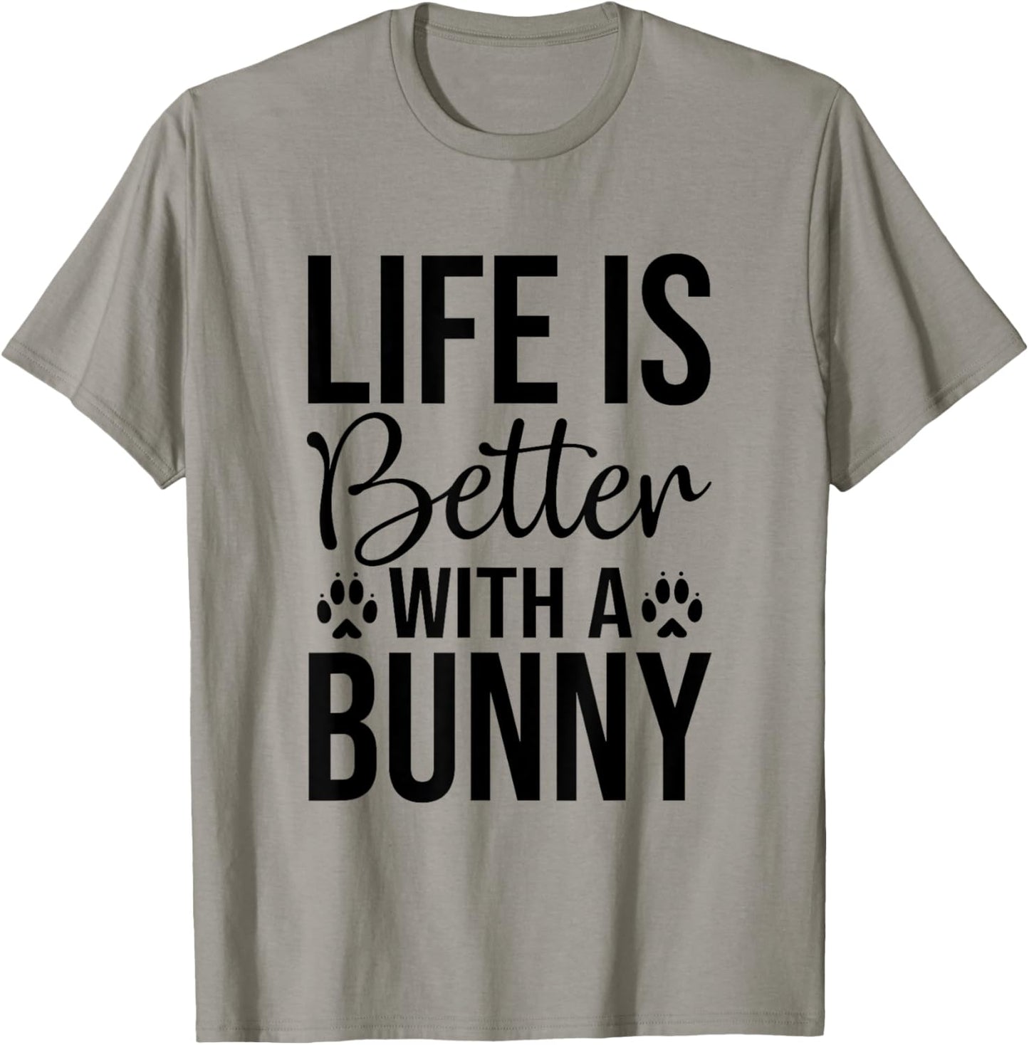 Life Is Better With A Bunny - Rabbit Shirt For Rabbit Lover T-Shirt
