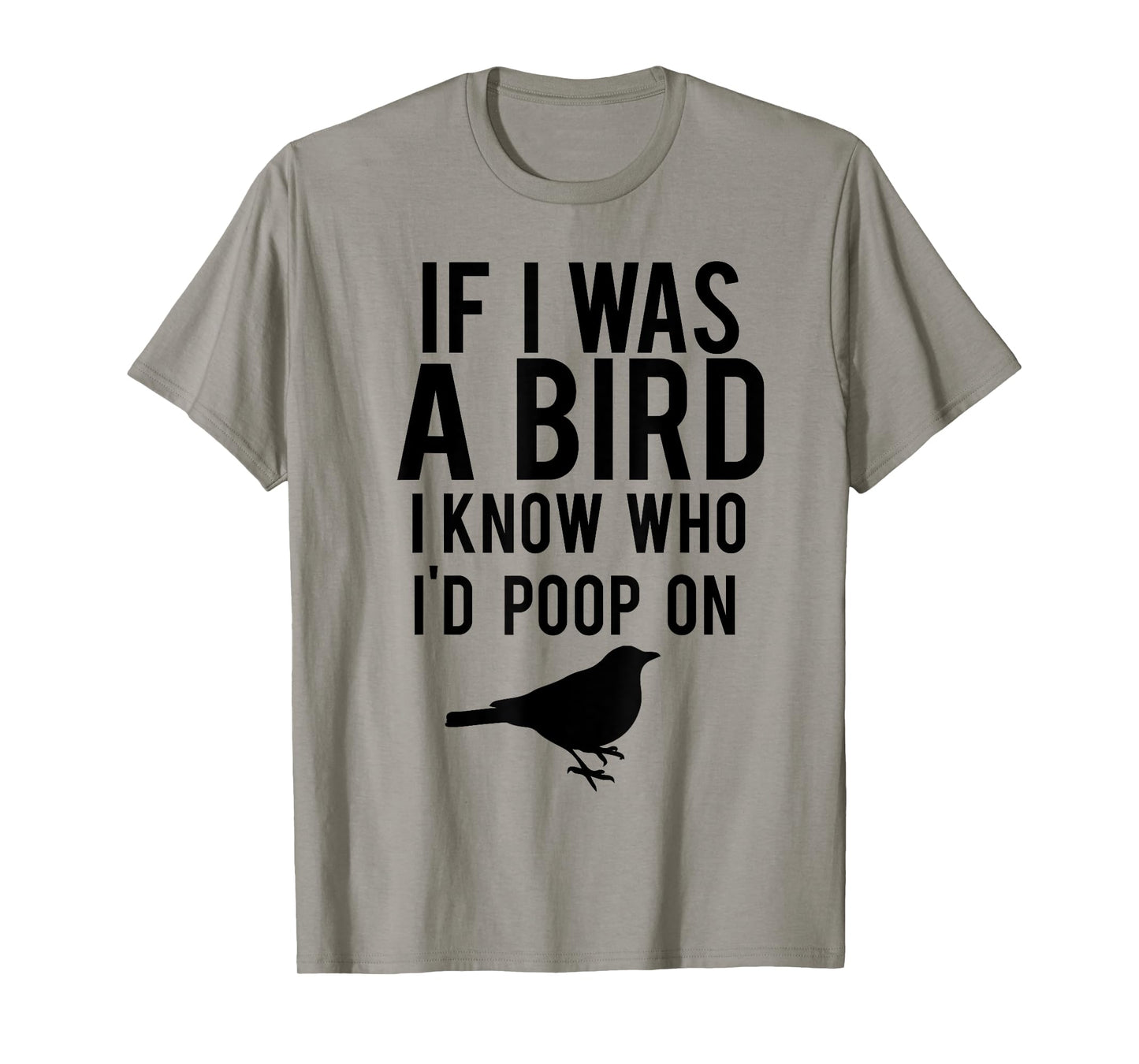If I Was A Bird I Know Who I'd Poop On Funny T-shirt T-Shirt