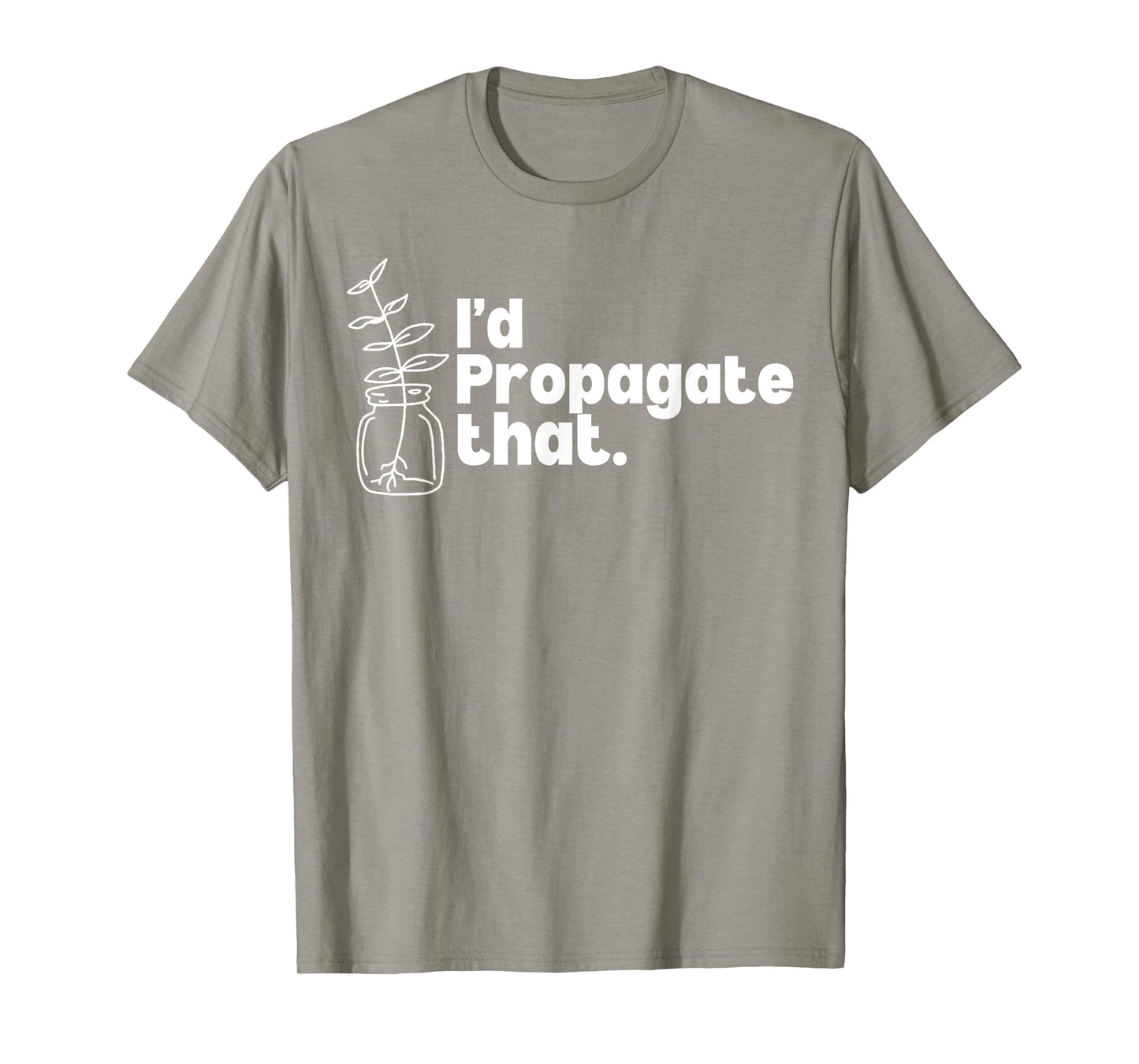 I'd Propagate That Funny Plant Lovers Gardeners Plan Quote T-Shirt