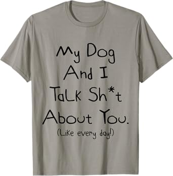 My Dog And I Talk About You Shirt