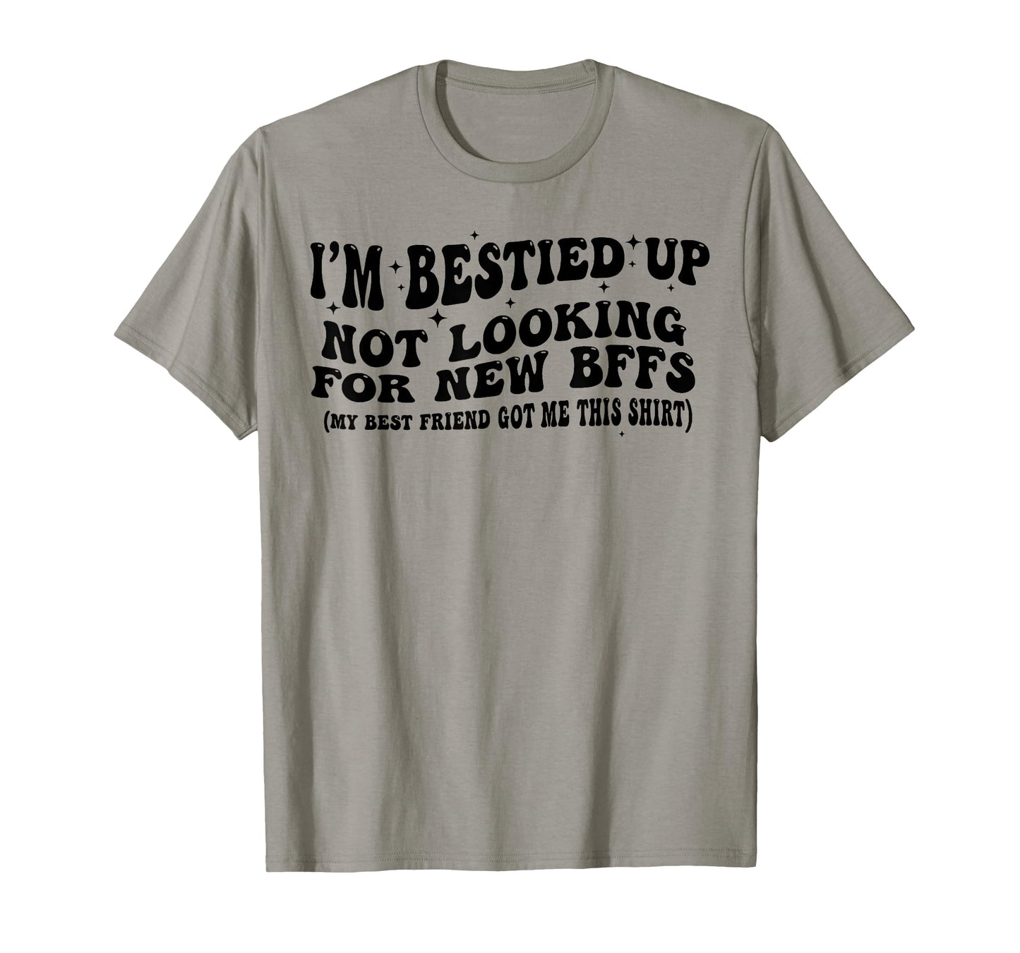 I'm Bestied Up Not Looking For New BFFS T-Shirt