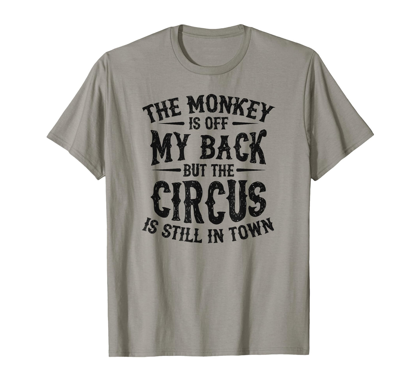 The Monkey Is Off My Back But The Circus Is Still In Town T-Shirt