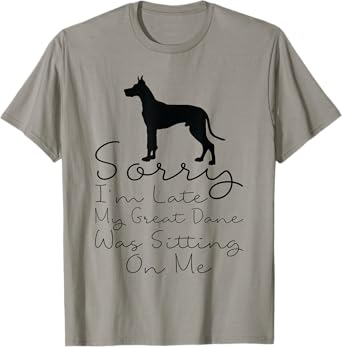 Sorry I'm Late My Great Dane Was Sitting On Me - Great Dane T-Shirt
