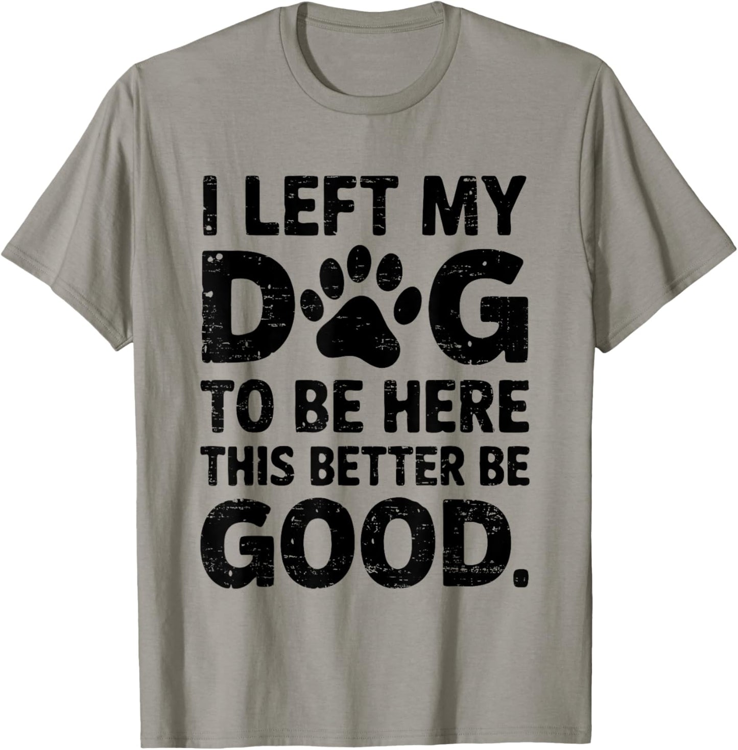 Retro I Left My Dog To Be Here This Better Be Good Funny T-Shirt