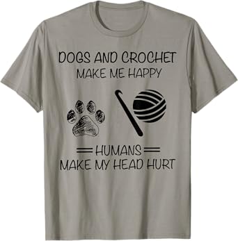 Dogs And Crochet Make Me Happy Humans Make My Head Hurt T-Shirt