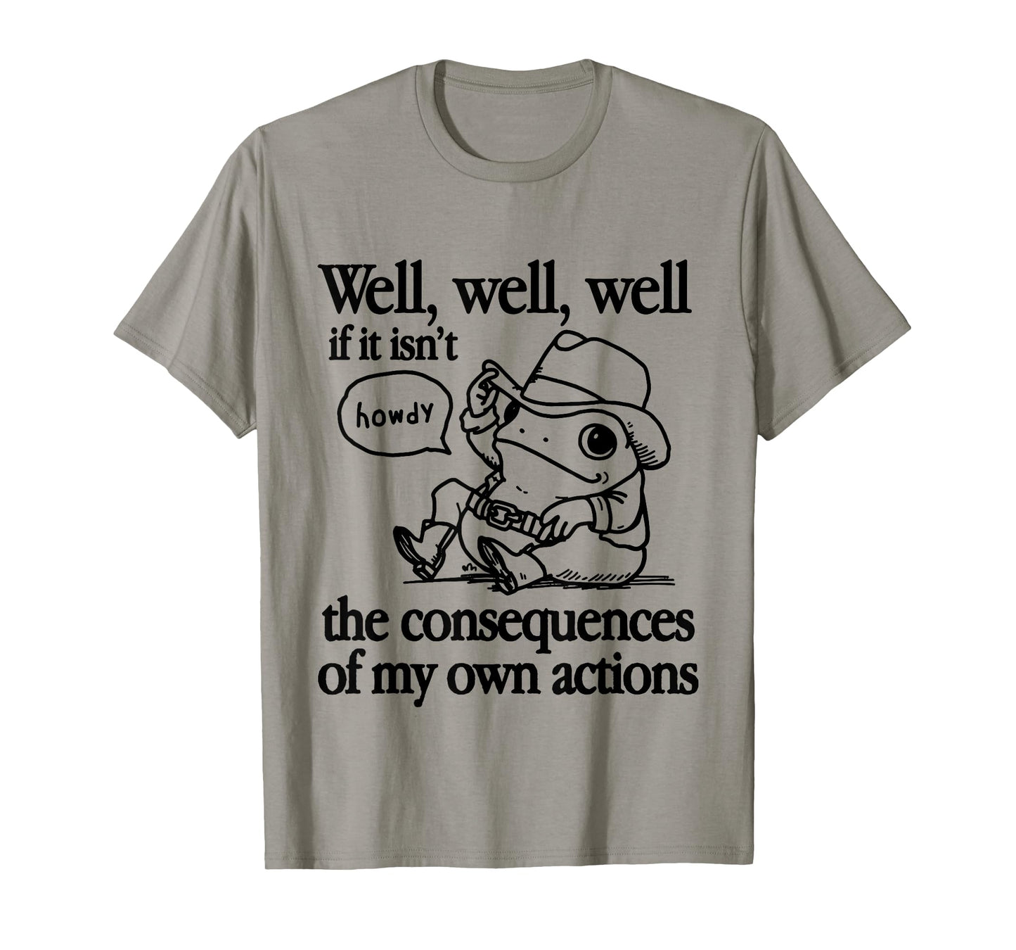 Well If It Isn't The Consequences Of My Own Actions Frog T-Shirt