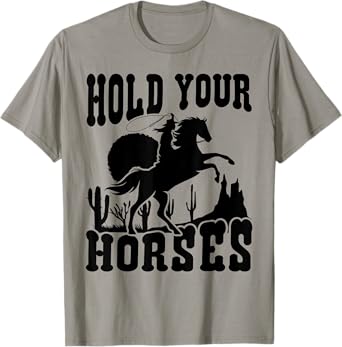 Hold Your Horses Western Country Southern Cowgirl Funny T-Shirt
