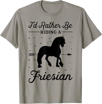 Horse Ride - I'd Rather Be Riding An Friesian T-Shirt