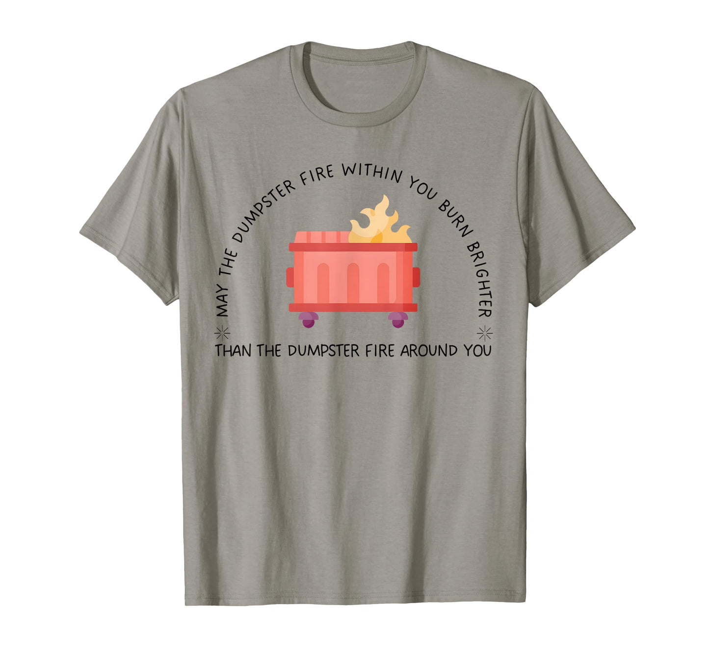 May The Dumpster Fire Within You Burn Brighter Funny Quote T-Shirt