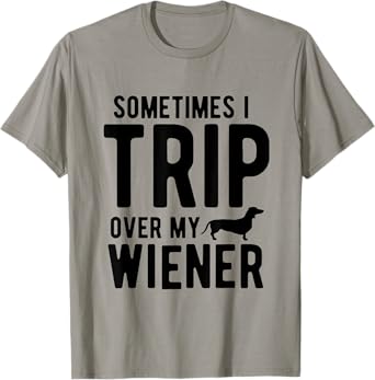 Sometimes I Trip Over My Wiener Dachshund Funny Weiner Dog T-Shirt for Men Women