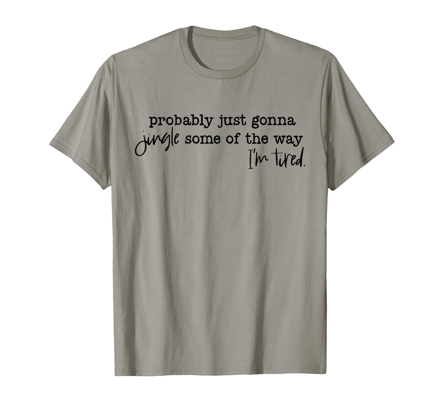 Probably Just Gonna Jingle Some of The Way I'm Tired Xmas T-Shirt