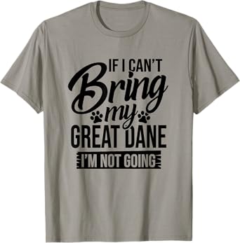 If I Can't Bring My Great Dane - Great Dane Lover Shirt Gift T-Shirt