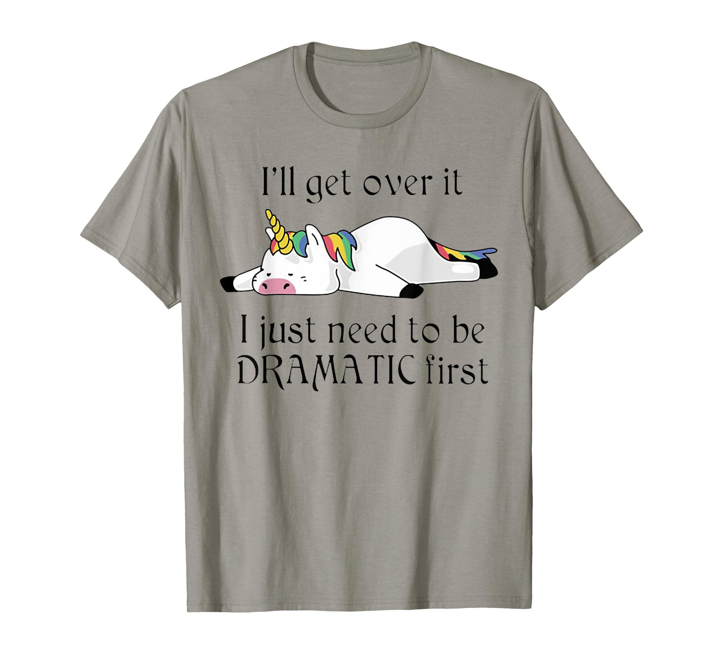I'll Get Over It I Just Need To Be Dramatic First Unicorn T-Shirt