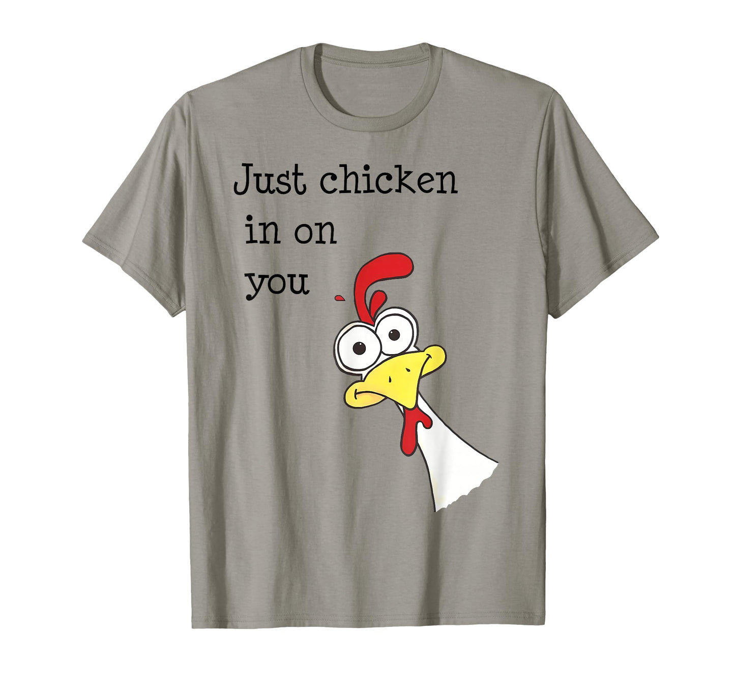 Just Chicken In On You Funny T-Shirt