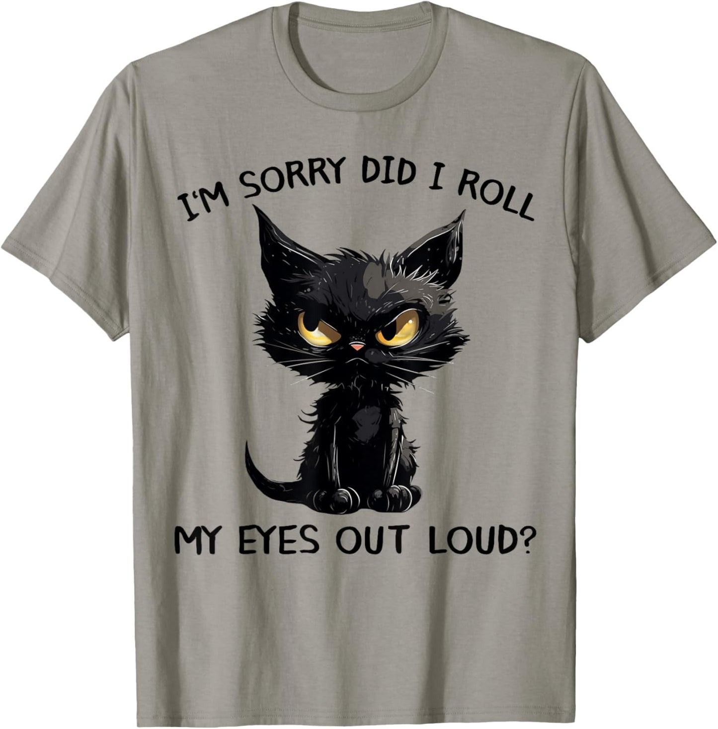 Funny Black Kitten Cat I'm Sorry Did I Roll My Eyes Out Loud T-Shirt