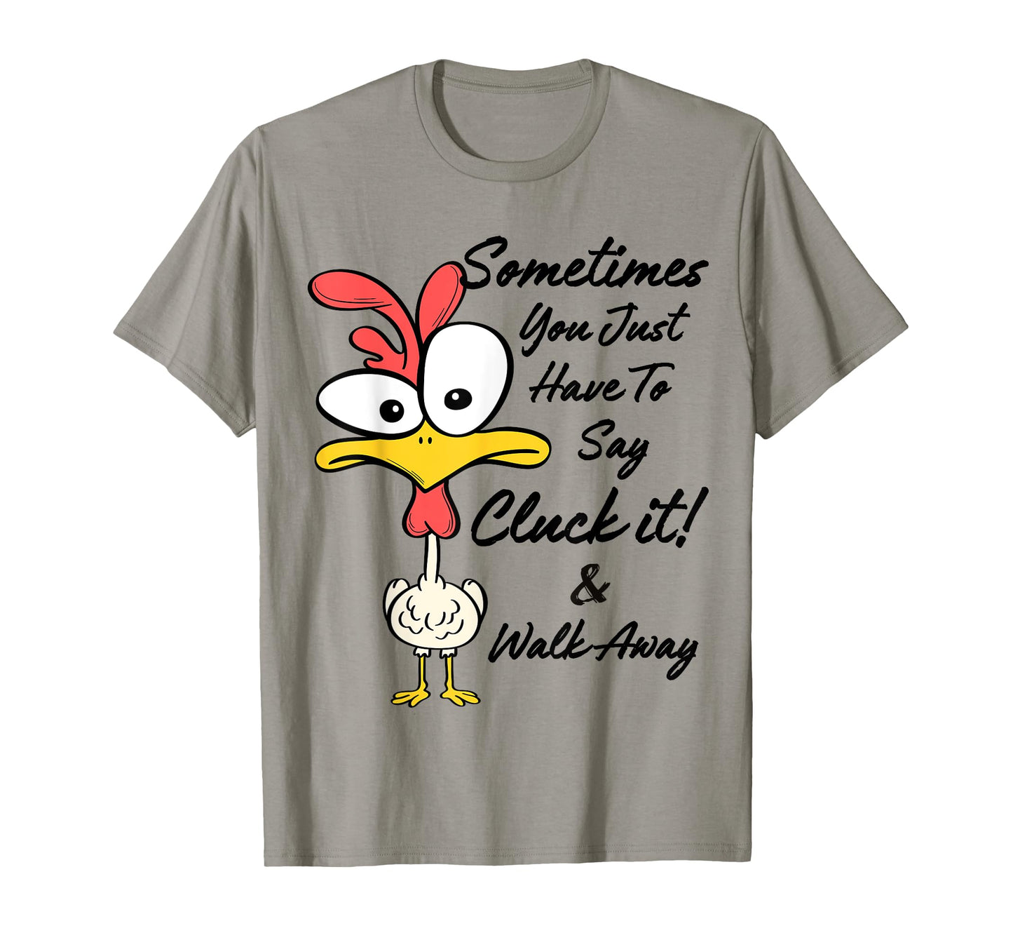 Sometimes You Just Have To Say Cluck It And Walk Away T-Shirt