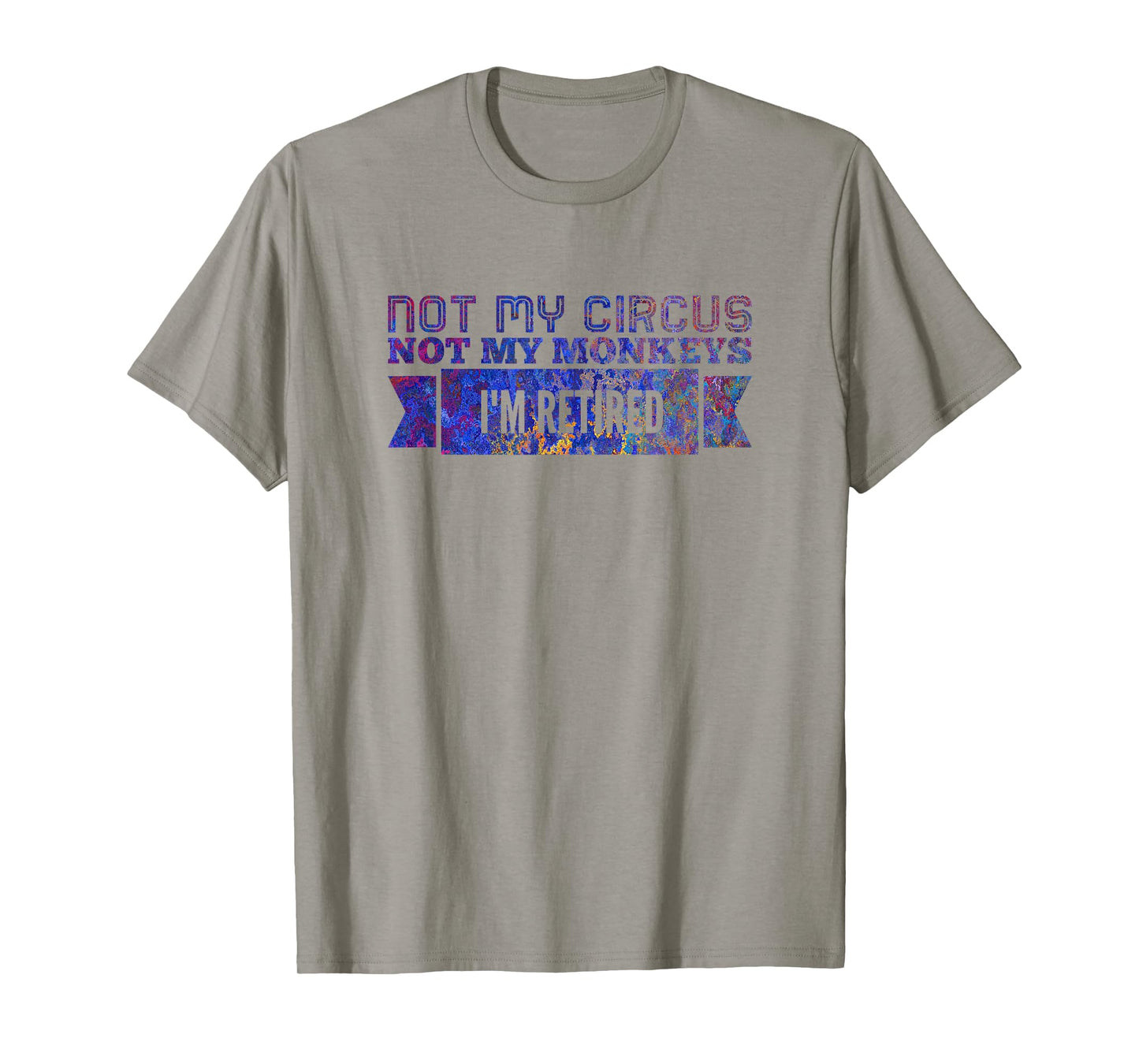 Not My Circus Not My Monkeys, I'm Retired T-Shirt T-Shirt