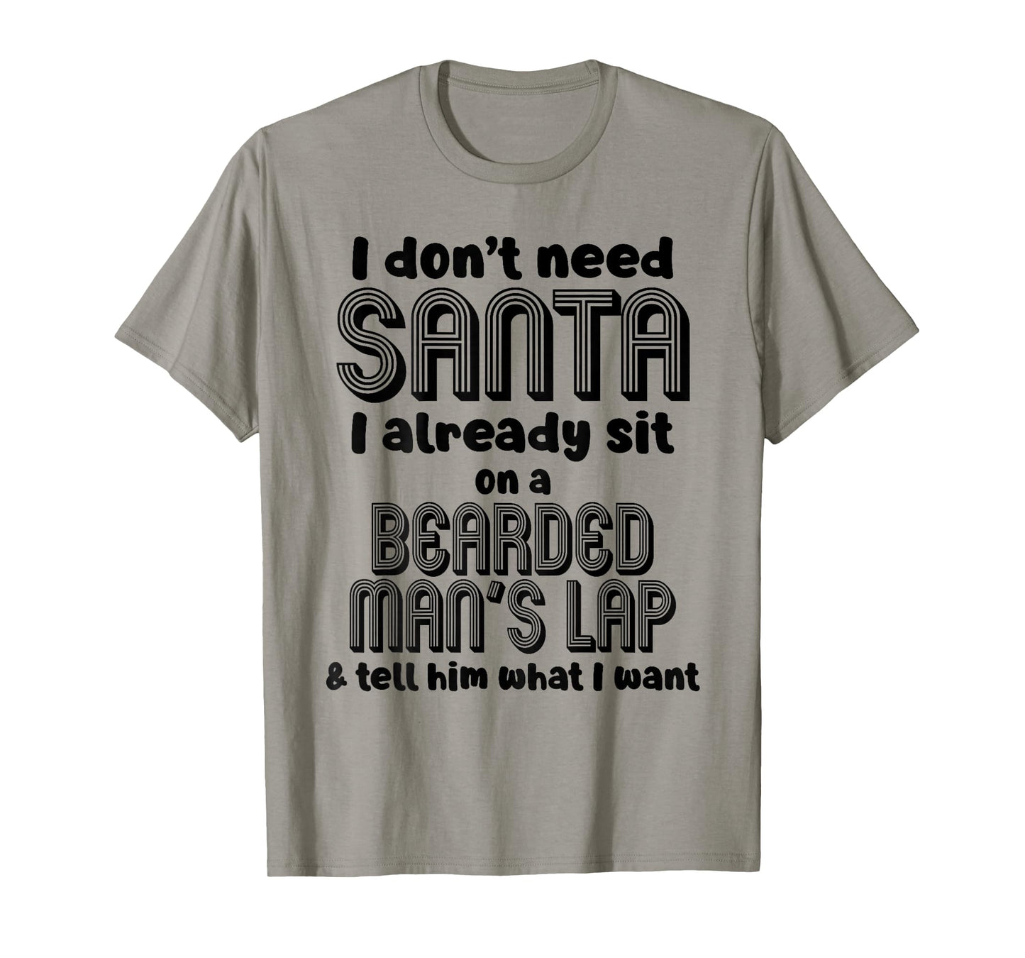 I Don't Need Santa I Already Sit On A Bearded Man's T-Shirt