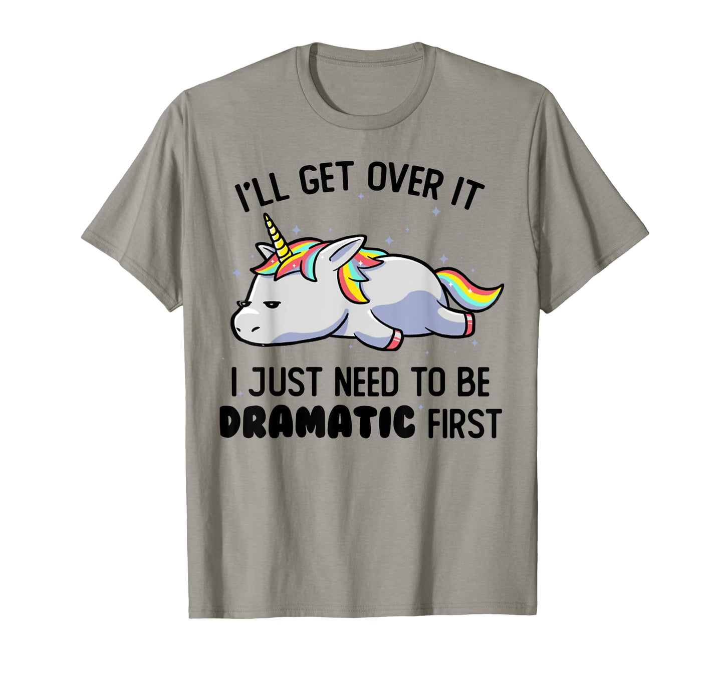 I'll Get Over It I Just Need To Be Dramatic First Unicorn T-Shirt