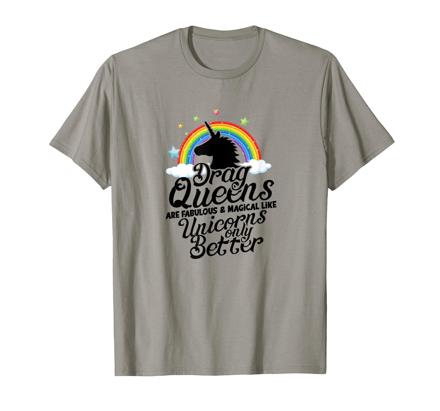 Drag queens are fabulous and magical like unicorns Only T-Shirt