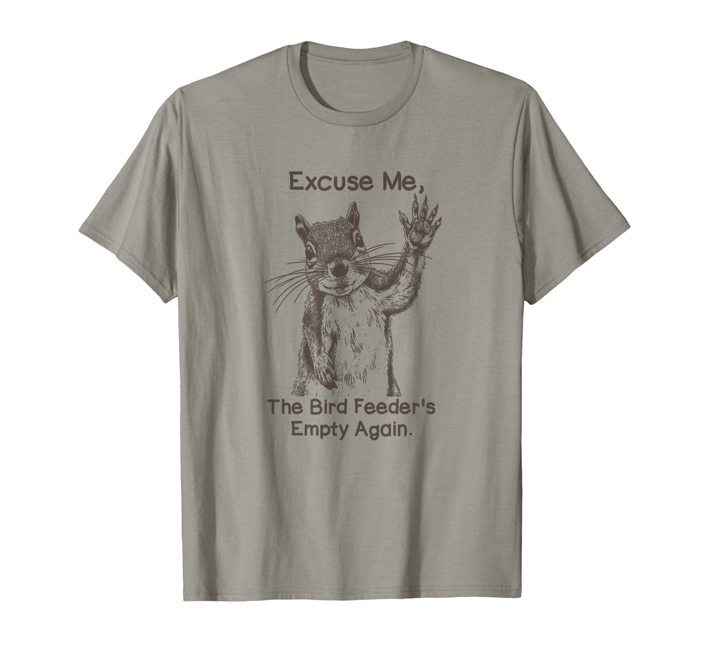 Excuse Me The Bird Feeder Is Empty Again Funny Squirrel T-Shirt
