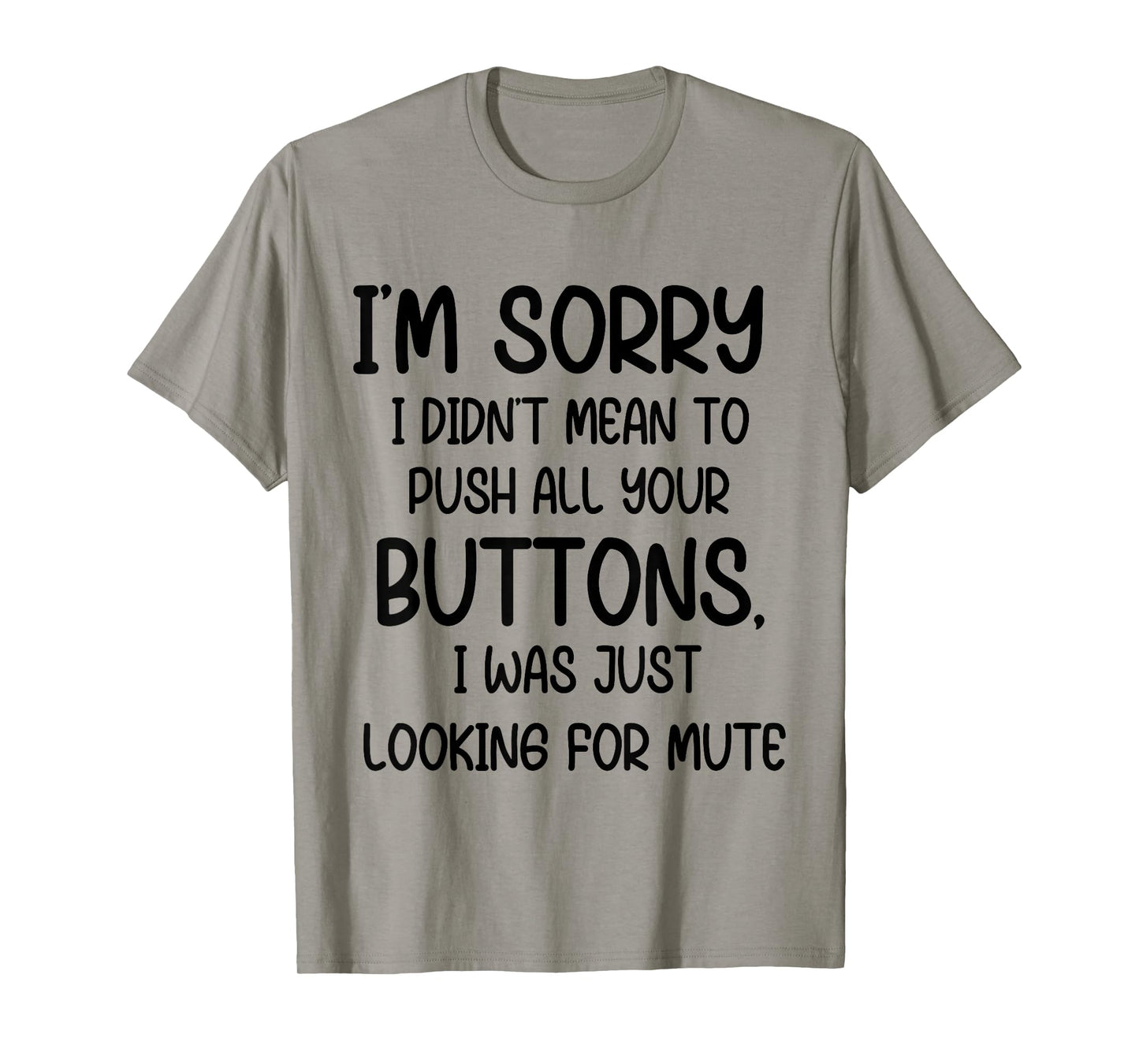 I'm Sorry I Didn't Mean to Push All Your Buttons I was Just T-Shirt
