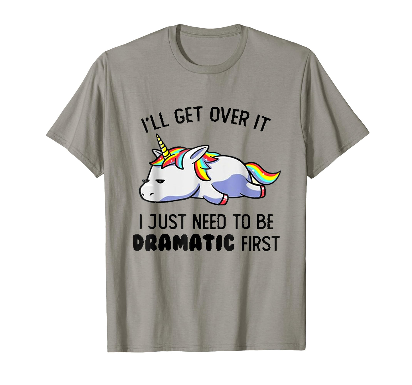 I'll Get Over It I Just Need To Be Dramatic First T-Shirt