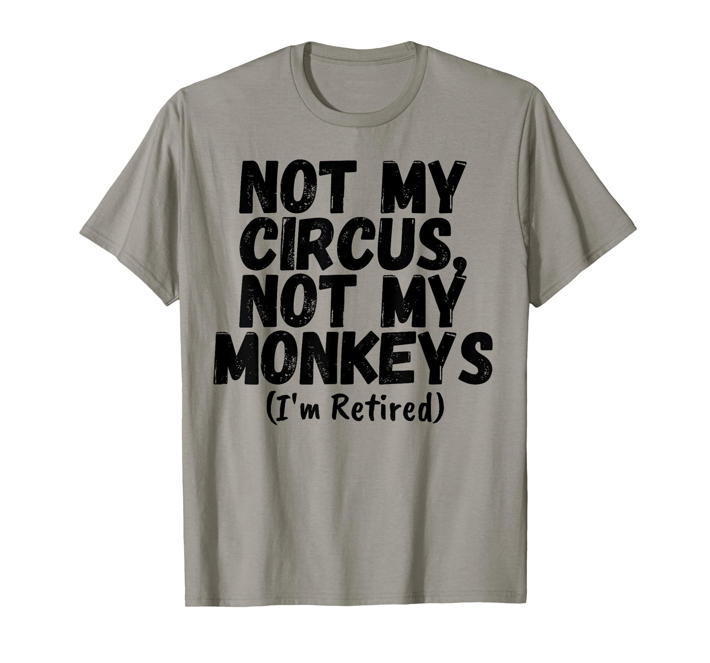 Funny Saying Not My Circus Not My Monkeys Retired Women Men T-Shirt