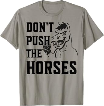 Don't Push The Horses Men Women T-Shirt