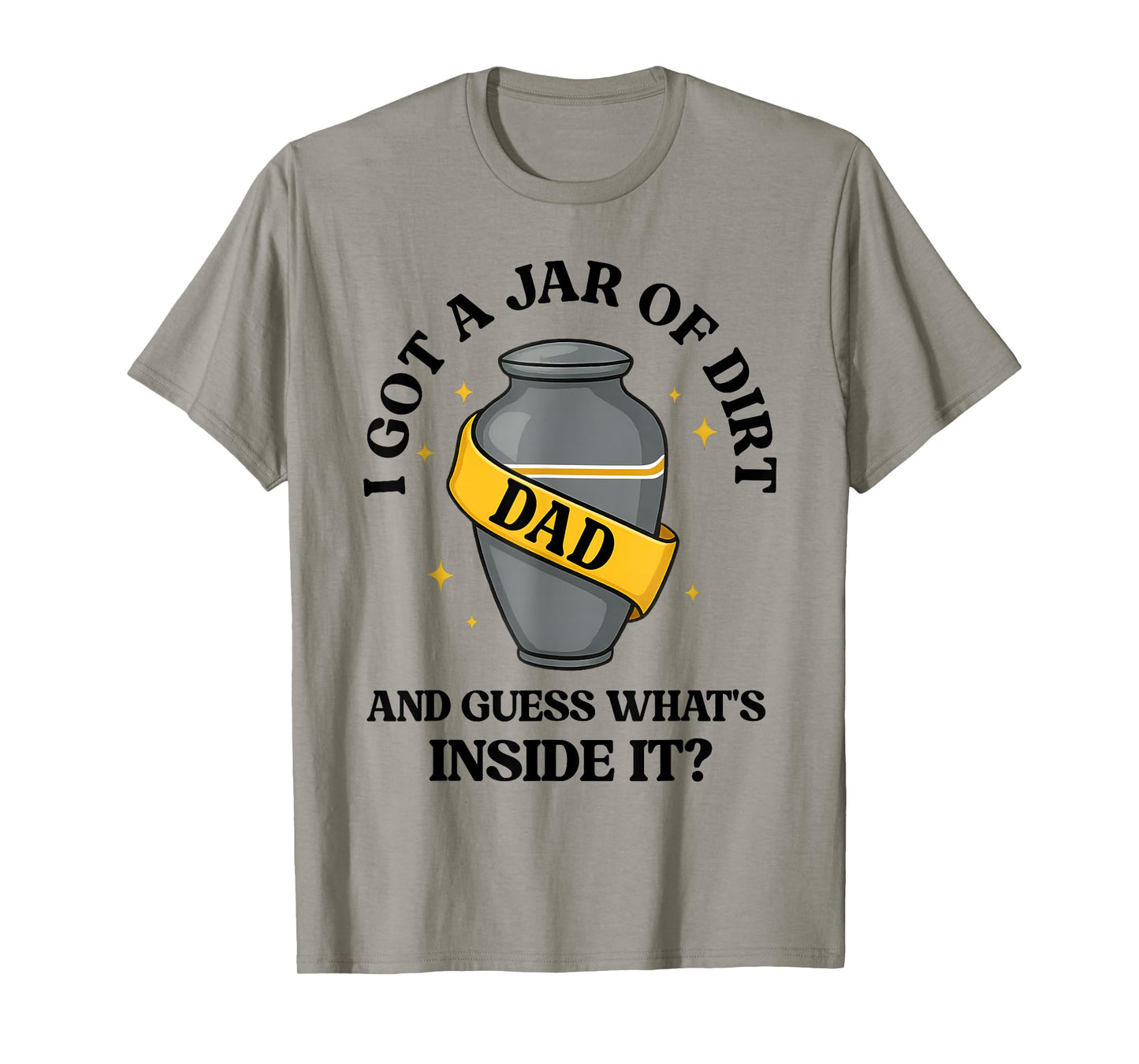 I Got A Jar Of Dirt And Guess What's Inside Dad Fathers Day T-Shirt