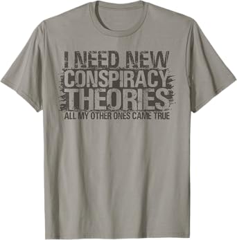 I Need New Conspiracy Theories All My Other Ones Came True T-Shirt