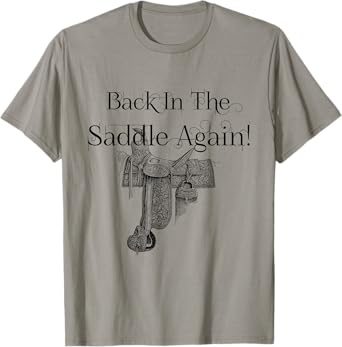 Back In The Saddle Again! No friends, like horse friends T-Shirt