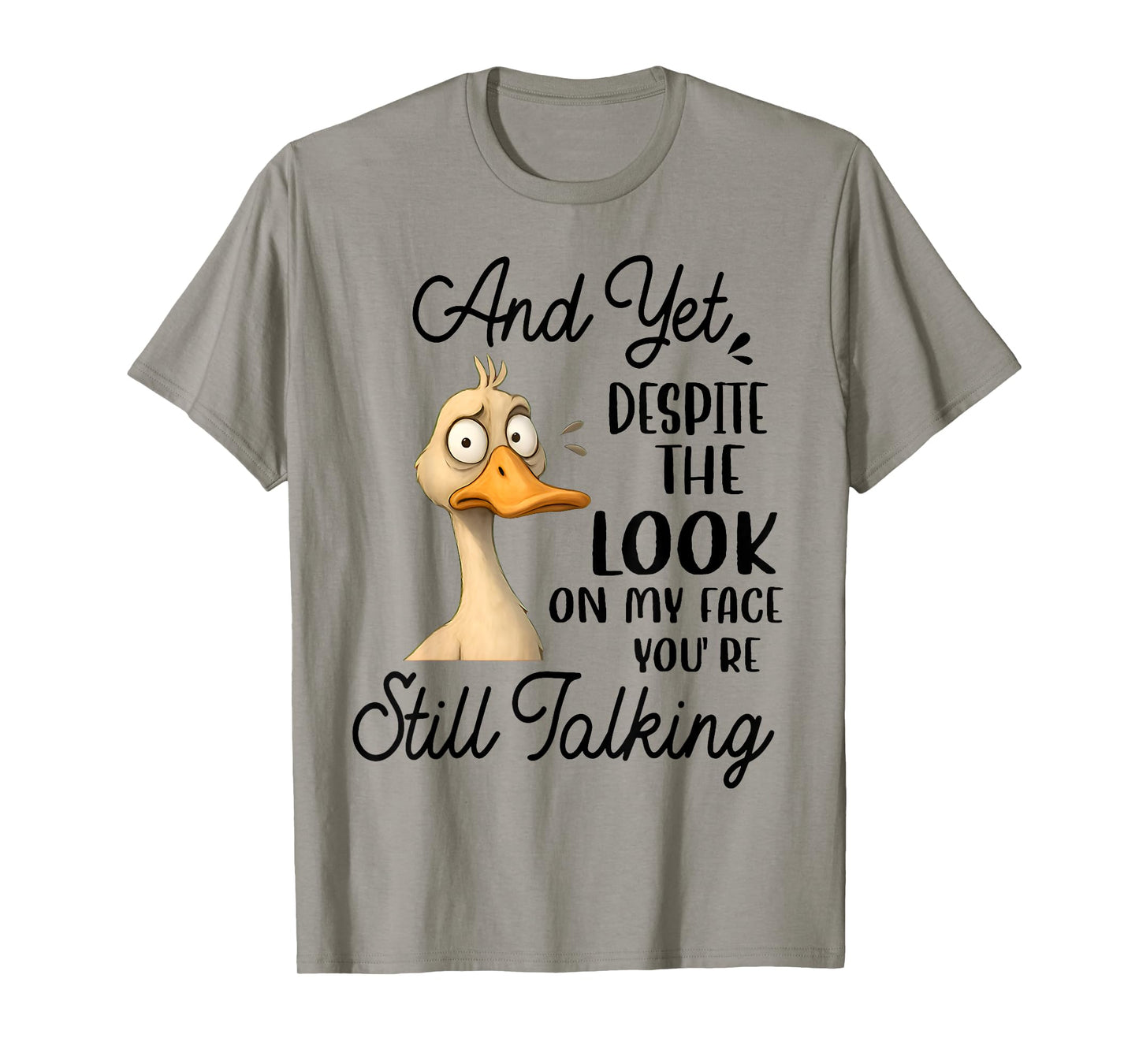 Duck Yet Despite The Look On My Face You're Still Talking T-Shirt