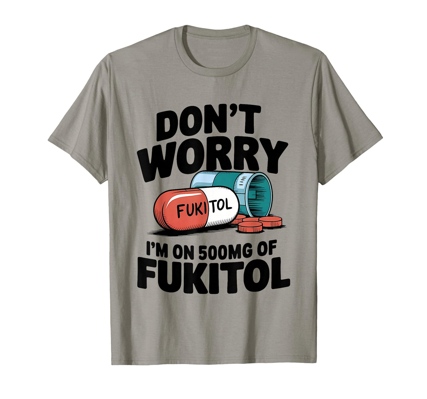 Don't Worry Fukitol I'm On 500mg Of Fukitol Funny Medication T-Shirt