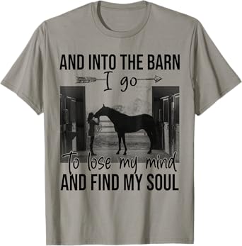 Horse Into The Barn I Go To Lose My Mind And Find My Soul T-Shirt