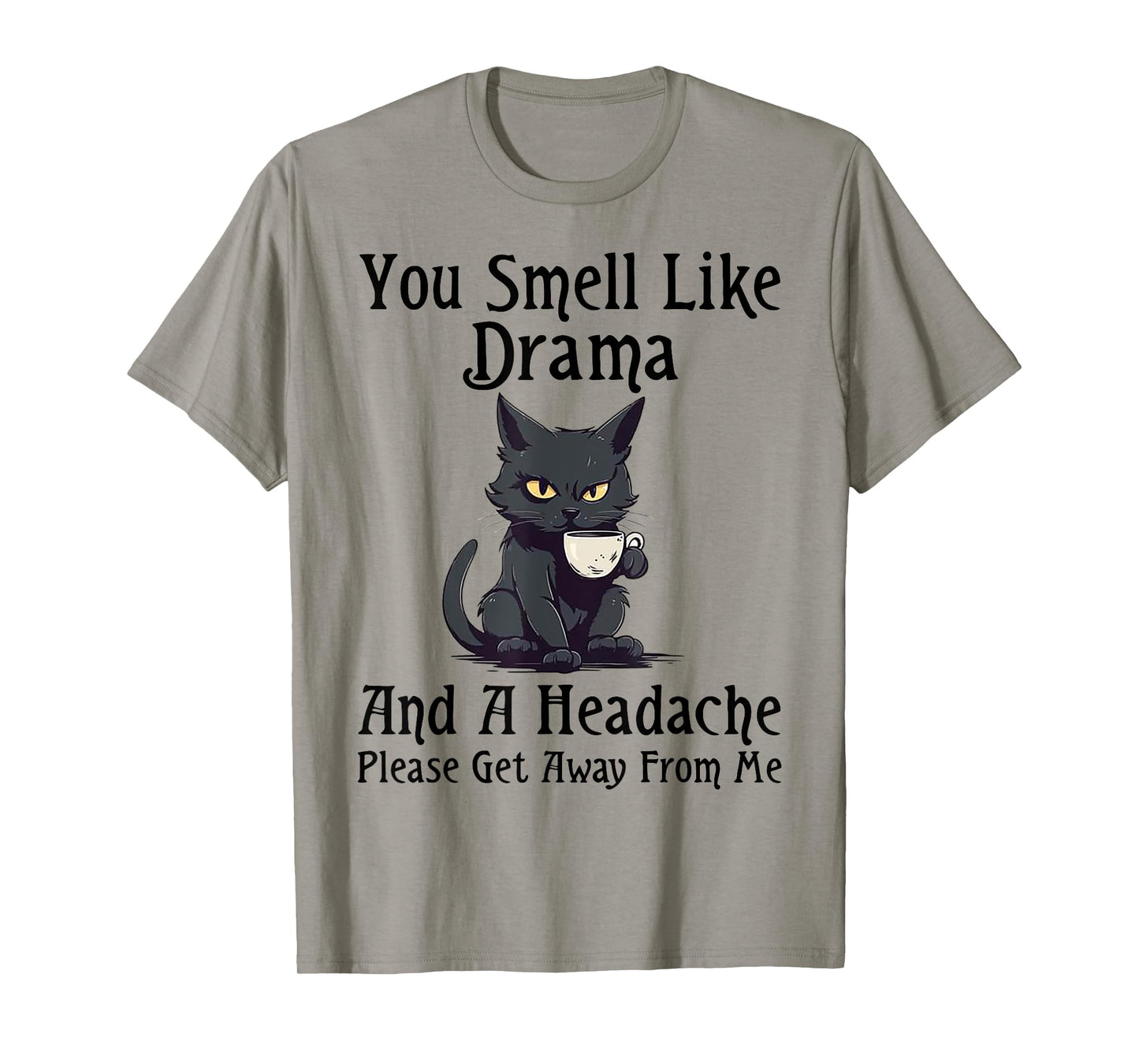 Cat You Smell Like Drama And A Headache Please Get Away T-Shirt for Men Women