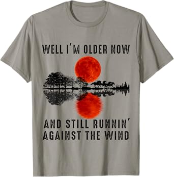 Well I’m Older Now But I’m Still Running Against The Wind T-Shirt