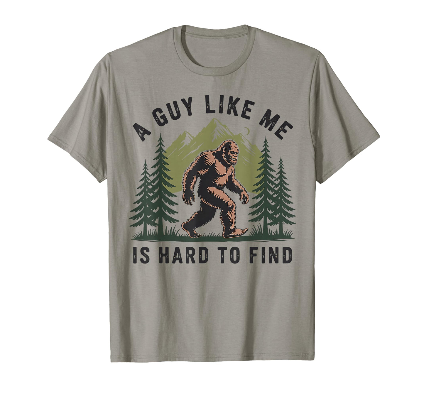 Funny Bigfoot A Guy Like Me Is Hard To Forest Find T-Shirt