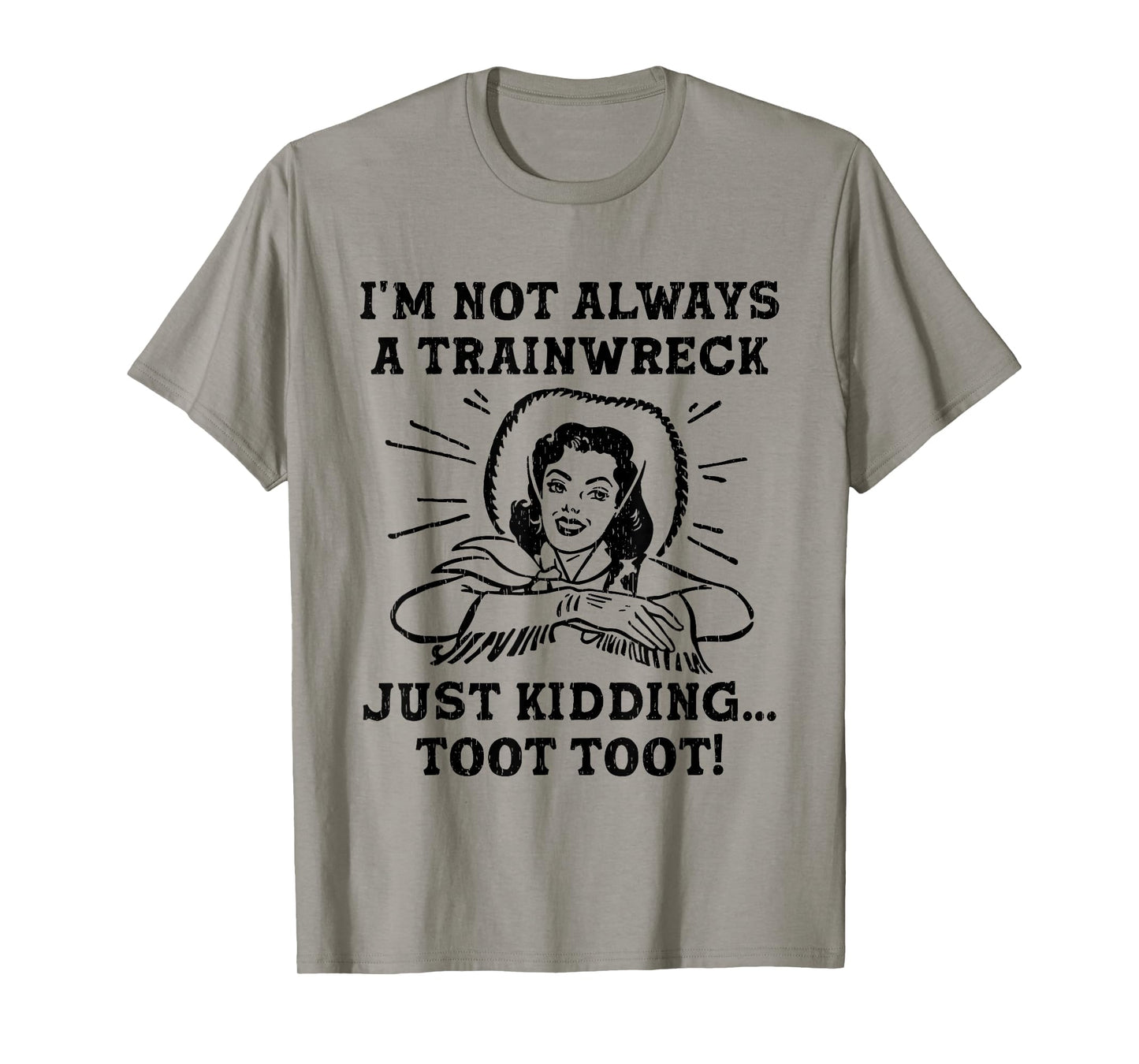 I'm Not Always A Trainwreck Just Kidding Toot Toot Cowgirl T-Shirt
