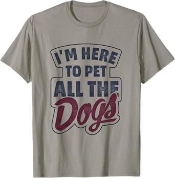 I'm Here To Pet All The Dogs T-Shirt Dog Paw Gift Shirt