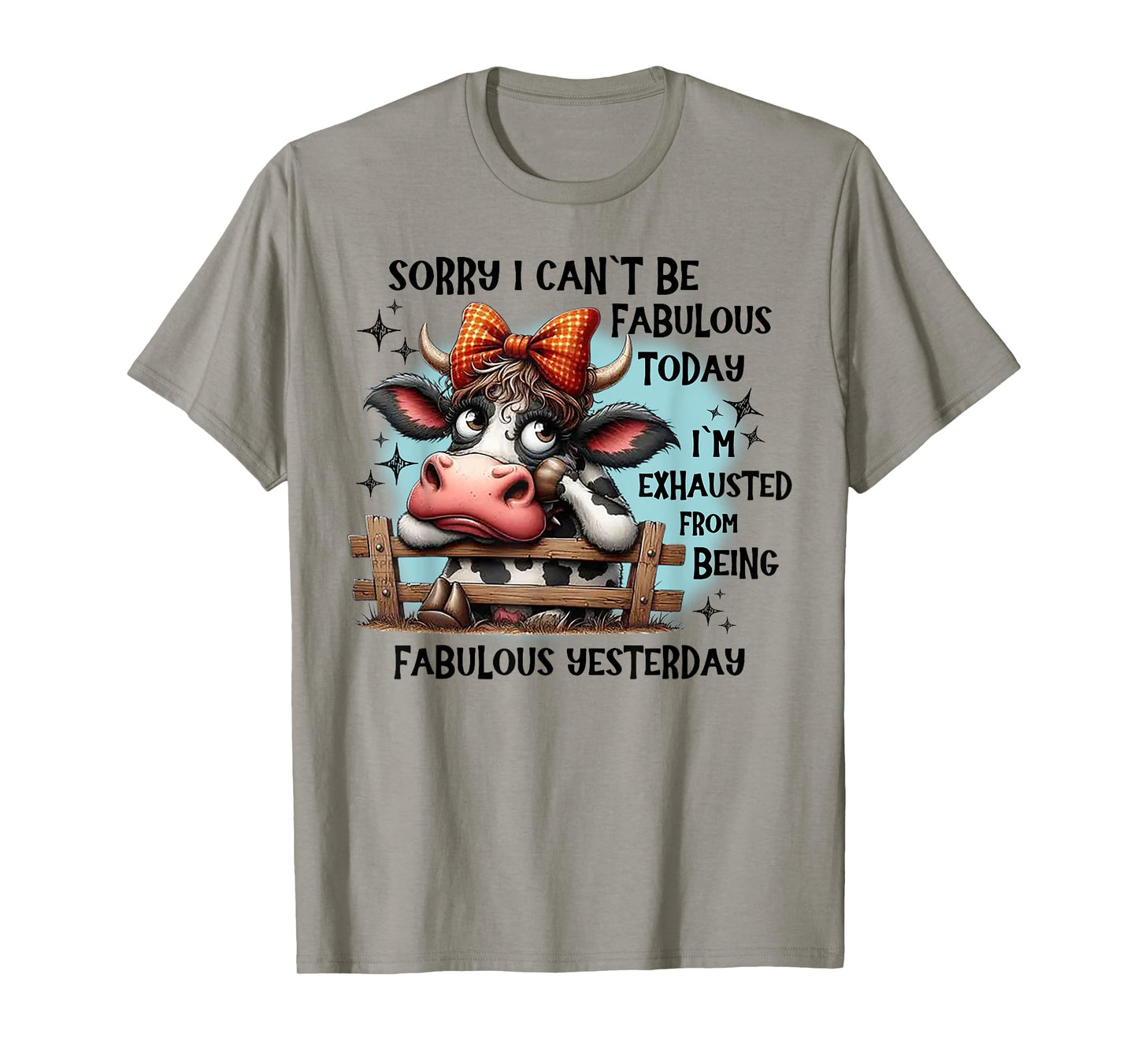 Cow Sorry I Can’t Be Fabulous Today I’m Exhausted T-Shirt